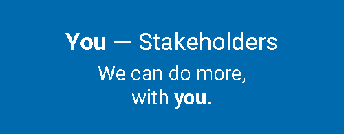 You - Stakeholders. We can do more with you.